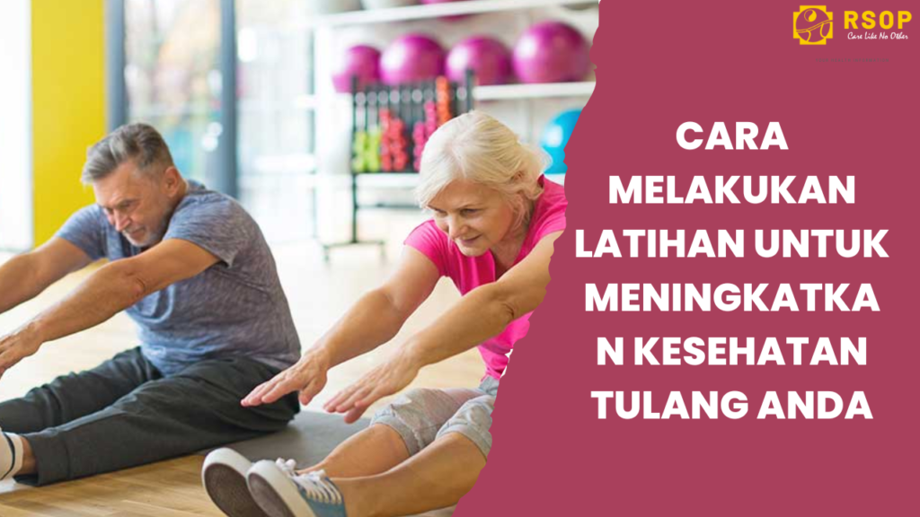 Bagaimana Cara Melakukan Latihan untuk Meningkatkan Kesehatan Tulang Anda?