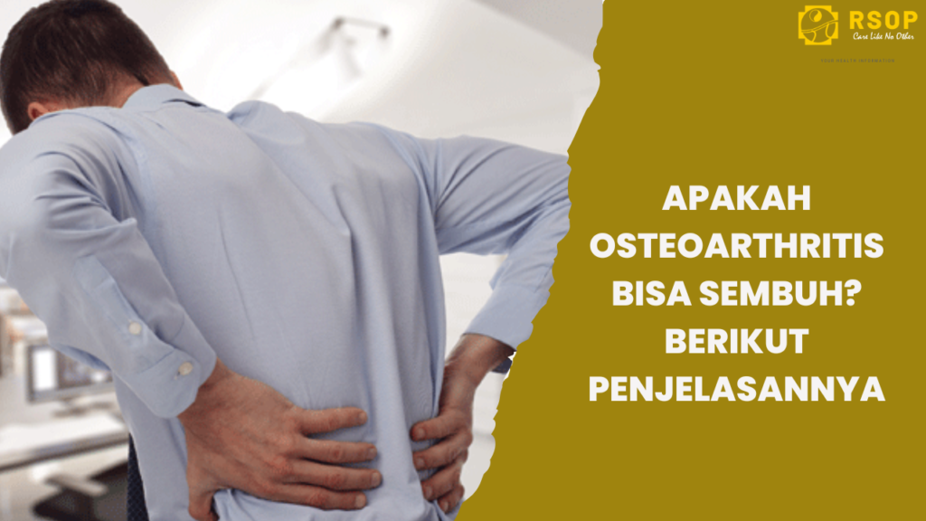 Apakah Osteoarthritis Bisa Sembuh? Kenali kondisi dan Pencegahannya