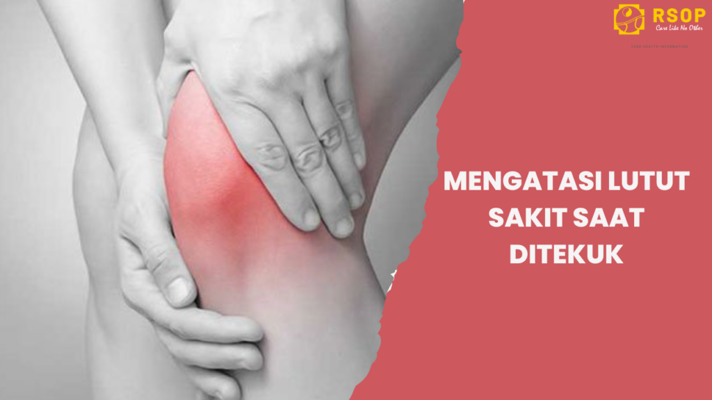 Mengatasi Lutut Sakit Saat Ditekuk dengan cara ini